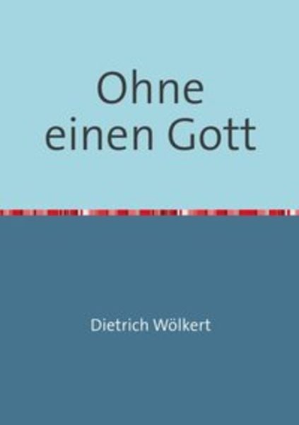 Ohne einen Gott, Taschenbuch von Dietrich Wölkert, Epubli, 9783750254152