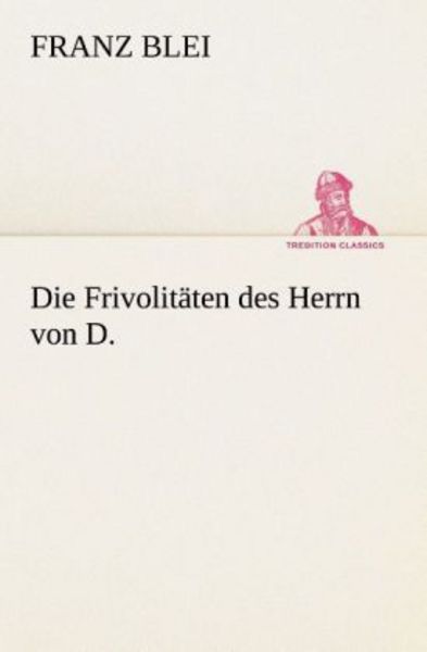Die Frivolitäten des Herrn von D., Taschenbuch von Franz Blei, Tredition, 9783849529277