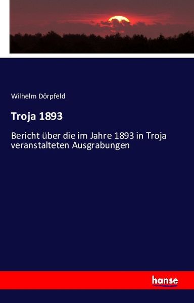 Troja 1893, Taschenbuch von Wilhelm Dörpfeld, Hansebooks, 9783742884053