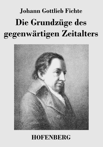 Die Grundzüge des gegenwärtigen Zeitalters, Taschenbuch von Johann Gottlieb Fichte, BoD - Books on Demand, 9783843042888