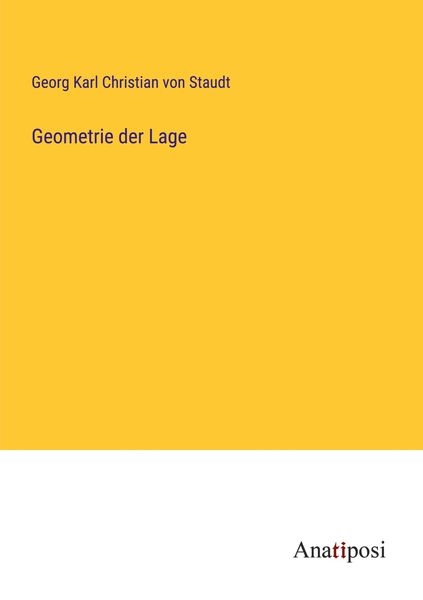Geometrie der Lage, Taschenbuch von Georg Karl Christian Staudt, Anatiposi Verlag, 9783382008741