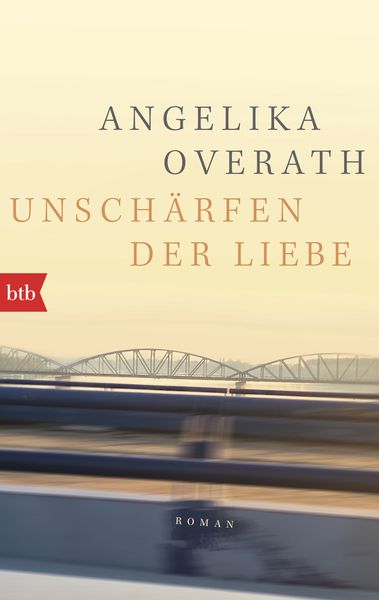 Unschärfen der Liebe, Taschenbuch von Angelika Overath, btb, 9783442775385