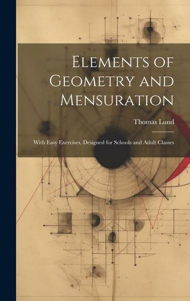 Produktbild: Elements of Geometry and Mensuration: With Easy Exercises, Designed for Schools and Adult Classes