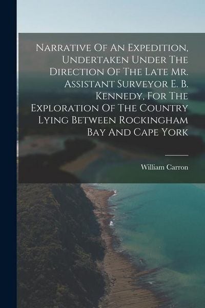 Produktbild: Narrative Of An Expedition, Undertaken Under The Direction Of The Late Mr. Assistant Surveyor E. B. Kennedy, For The Exploration Of The Country Lying