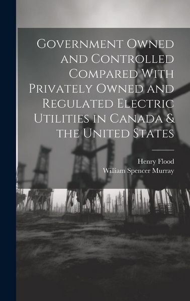 Produktbild: Government Owned and Controlled Compared With Privately Owned and Regulated Electric Utilities in Canada & the United States