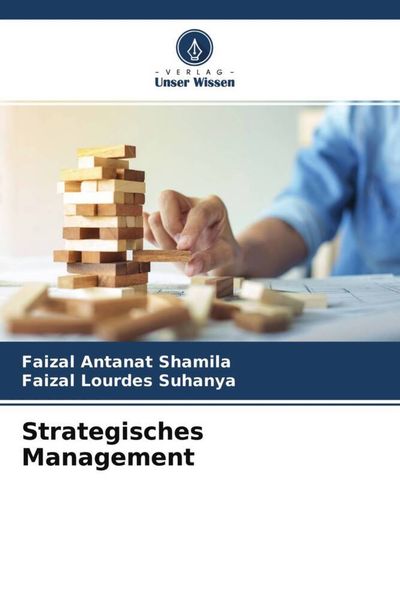 Strategisches Management, Taschenbuch von Faizal Antanat Shamila , Faizal Lourdes Suhanya, Verlag Unser Wissen, 9786204707679