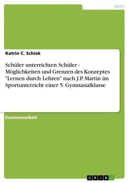 Produktbild: Sch&uuml;ler unterrichten Sch&uuml;ler - M&ouml;glichkeiten und Grenzen des Konzeptes "Lernen durch Lehren" nach J.P. Martin im Sportunterricht einer 5. Gymnasialklasse