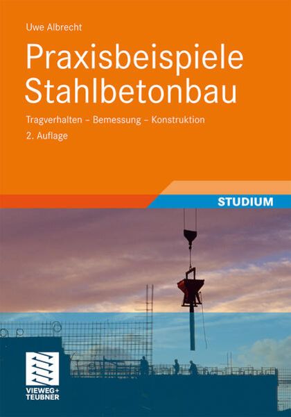 Praxisbeispiele Stahlbetonbau, Taschenbuch von Uwe Albrecht, Vieweg & Teubner, 978-3-8348-1320-6