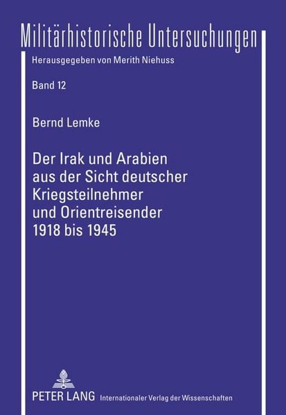 Produktbild: Der Irak und Arabien aus der Sicht deutscher Kriegsteilnehmer und Orientreisender 1918 bis 1945