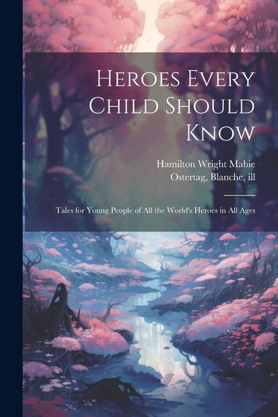 Produktbild: Heroes Every Child Should Know: Tales for Young People of all the World's Heroes in all Ages