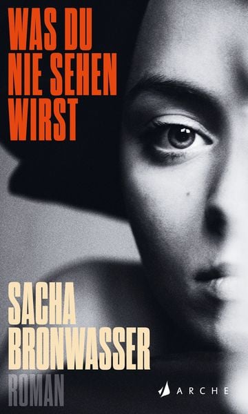 Was du nie sehen wirst, Gebundene Ausgabe von Sacha Bronwasser, Arche Verlag, 978-3-7160-0018-2
