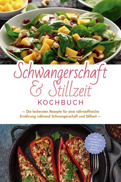 Produktbild: Schwangerschaft & Stillzeit Kochbuch: Die leckersten Rezepte f&uuml;r eine n&auml;hrstoffreiche Ern&auml;hrung w&auml;hrend Schwangerschaft und Stillzeit - inkl. Fingerfo