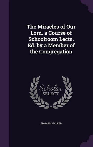 Produktbild: The Miracles of Our Lord. a Course of Schoolroom Lects. Ed. by a Member of the Congregation