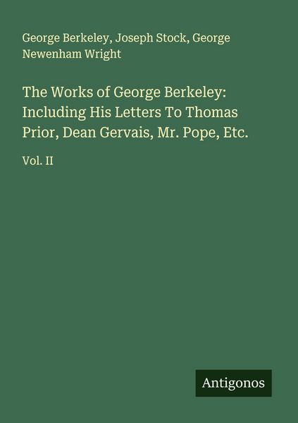 Produktbild: The Works of George Berkeley: Including His Letters To Thomas Prior, Dean Gervais, Mr. Pope, Etc.