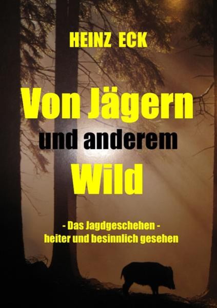 Von Jägern und anderem Wild, Taschenbuch von Heinz Eck, Epubli, 9783844222678