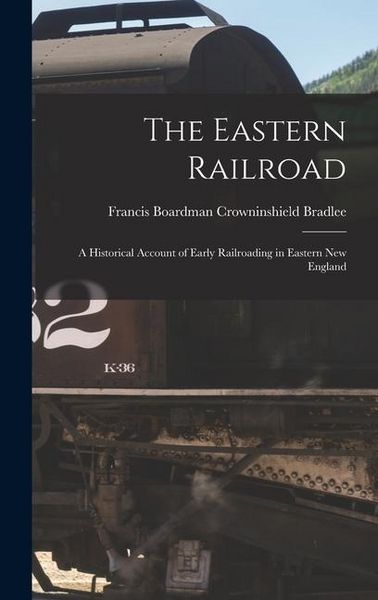 Produktbild: The Eastern Railroad: A Historical Account of Early Railroading in Eastern New England