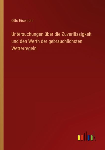Untersuchungen über die Zuverlässigkeit und den Werth der gebräuchlichsten Wetterregeln, Taschenbuch von Otto Eisenlohr, Outlook, 9783368559373