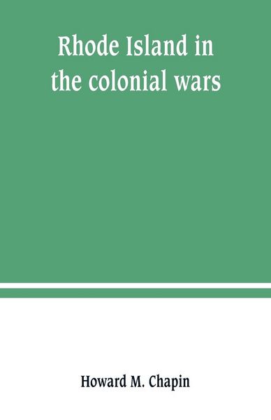 Produktbild: Rhode Island in the colonial wars. A list of Rhode Island soldiers & sailors in King George's war, 1740-1748