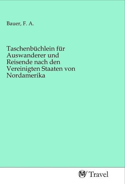 Produktbild: Taschenb&uuml;chlein f&uuml;r Auswanderer und Reisende nach den Vereinigten Staaten von Nordamerika