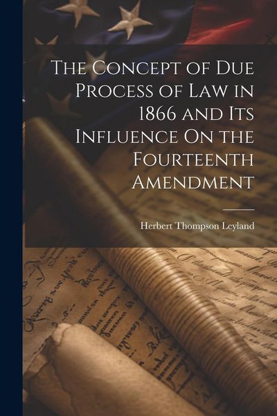 Produktbild: The Concept of Due Process of Law in 1866 and Its Influence On the Fourteenth Amendment