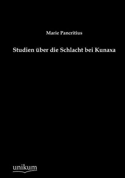 Pancritius, M: Studien über die Schlacht bei Kunaxa, Taschenbuch von Marie Pancritius, Unikum, 9783845724140