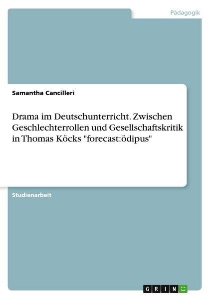 Produktbild: Drama im Deutschunterricht. Zwischen Geschlechterrollen und Gesellschaftskritik in Thomas K&ouml;cks "forecast:&ouml;dipus"