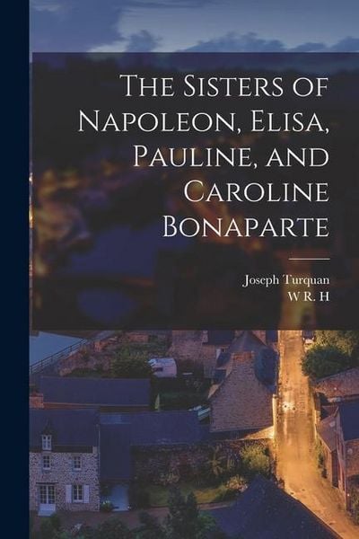 Produktbild: The Sisters of Napoleon, Elisa, Pauline, and Caroline Bonaparte