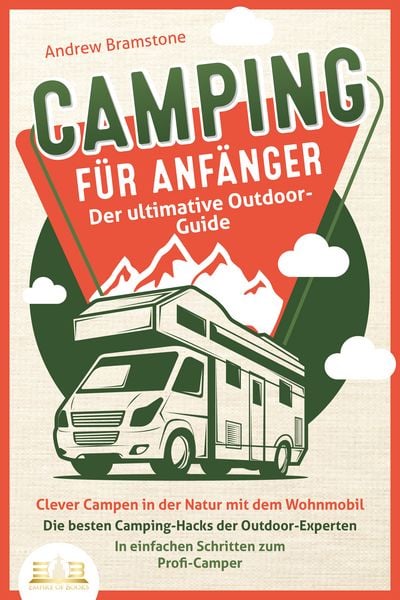 Produktbild: CAMPING F&Uuml;R ANF&Auml;NGER - Der ultimative Outdoor-Guide: Clever Campen in der Natur mit dem Wohnmobil: Die besten Camping-Hacks der Outdoor-Experten - In einfachen Schritten zum Profi-Camper