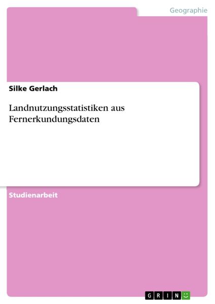 Landnutzungsstatistiken aus Fernerkundungsdaten, Taschenbuch von Silke Gerlach, GRIN, 9783656446996