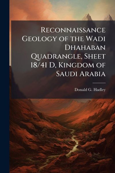 Produktbild: Reconnaissance Geology of the Wadi Dhahaban Quadrangle, Sheet 18/41 D, Kingdom of Saudi Arabia