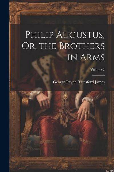 Produktbild: Philip Augustus, Or, the Brothers in Arms; Volume 2