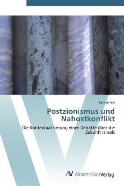 Fels, P: Postzionismus und Nahostkonflikt, Taschenbuch von Patrick Fels, AV Akademikerverlag, 9783639428902