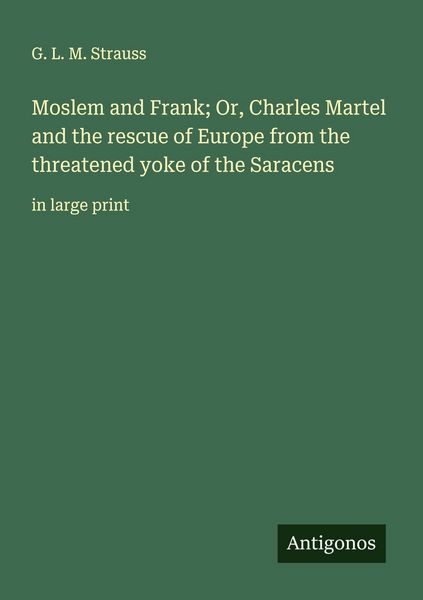 Produktbild: Moslem and Frank; Or, Charles Martel and the rescue of Europe from the threatened yoke of the Saracens