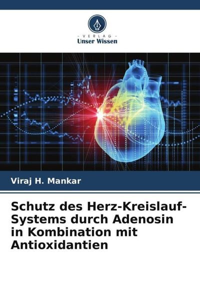 Schutz des Herz-Kreislauf-Systems durch Adenosin in Kombination mit Antioxidantien, Taschenbuch von Viraj H. Mankar, Verlag Unser Wissen,