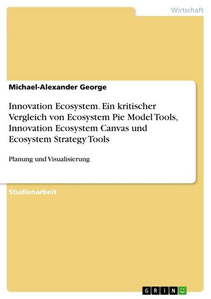Produktbild: Innovation Ecosystem. Ein kritischer Vergleich von Ecosystem Pie Model Tools, Innovation Ecosystem Canvas und Ecosystem Strategy Tools