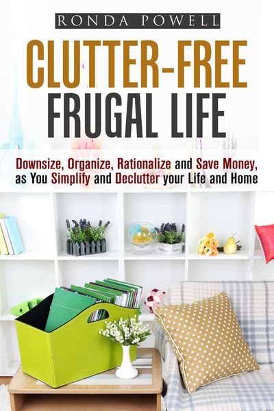 Produktbild: Clutter-Free Frugal Life: Downsize, Organize, Rationalize and Save Money as You Simplify and Declutter your Life and Home (Declutter & Organize)