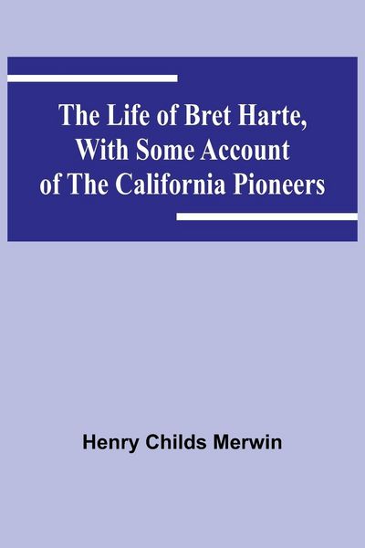 Produktbild: The Life of Bret Harte, with Some Account of the California Pioneers