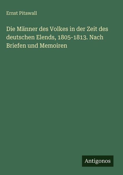 Produktbild: Die M&auml;nner des Volkes in der Zeit des deutschen Elends, 1805-1813. Nach Briefen und Memoiren