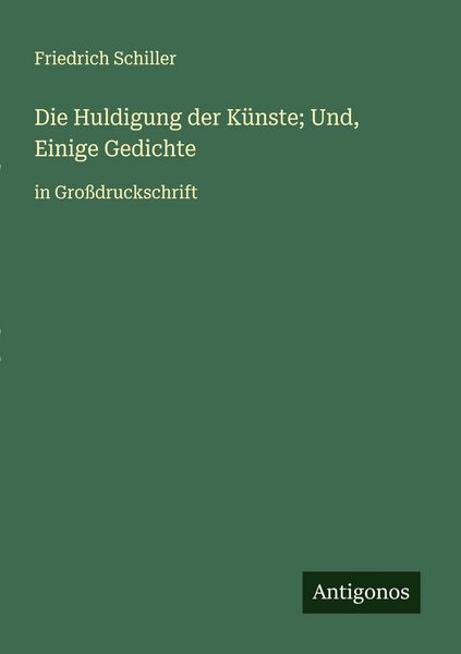 Die Huldigung der Künste; Und, Einige Gedichte, Taschenbuch von Friedrich Schiller, Antigonos Verlag, 9783388047317
