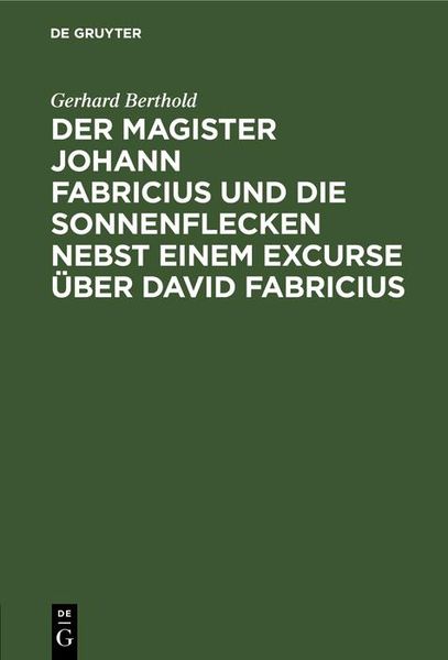 Produktbild: Der Magister Johann Fabricius und die Sonnenflecken nebst einem Excurse &uuml;ber David Fabricius