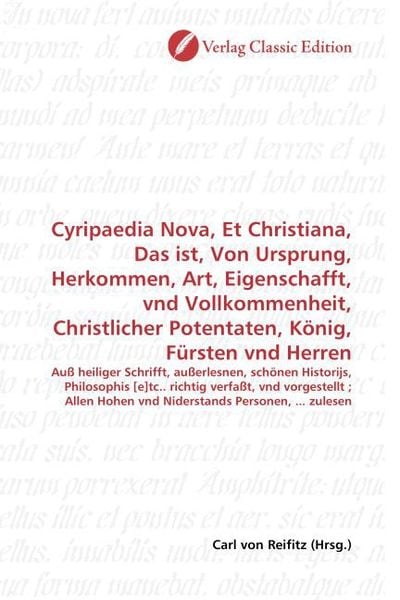 Produktbild: Cyripaedia Nova, Et Christiana, Das ist, Von Ursprung, Herkommen, Art, Eigenschafft, vnd Vollkommenheit, Christlicher Potentaten, K&ouml;nig, F&uuml;rsten vnd H