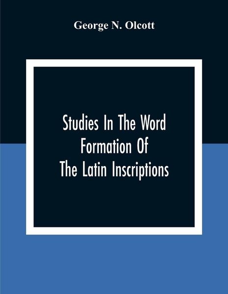 Produktbild: Studies In The Word Formation Of The Latin Inscriptions, Substantives And Adjectives, With Special Reference To The Latin Sermo Vulgaris
