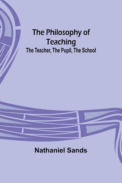 Produktbild: The Philosophy of Teaching; The Teacher, The Pupil, The School