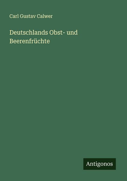 Deutschlands Obst- und Beerenfrüchte, Taschenbuch von Carl Gustav Calwer, Antigonos Verlag, 9783563126806