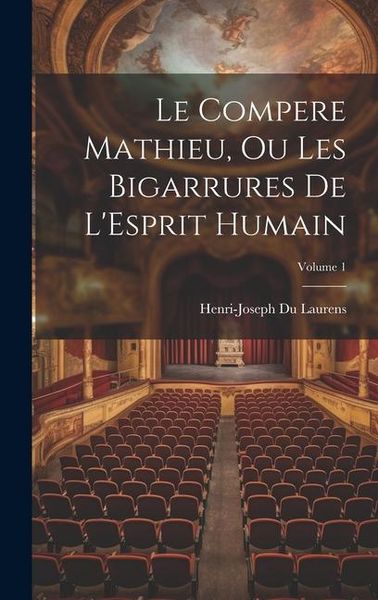 Produktbild: Le Compere Mathieu, Ou Les Bigarrures De L'Esprit Humain; Volume 1