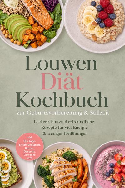 Produktbild: Louwen Di&auml;t Kochbuch zur Geburtsvorbereitung & Stillzeit: Leckere, blutzuckerfreundliche Rezepte f&uuml;r viel Energie & weniger Hei&szlig;hunger - inkl. 30-Tage