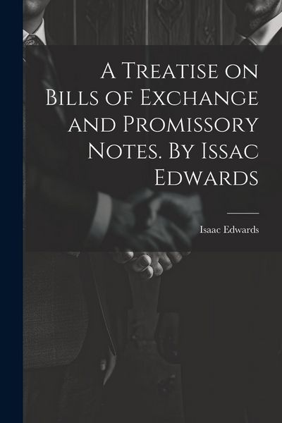 Produktbild: A Treatise on Bills of Exchange and Promissory Notes. By Issac Edwards