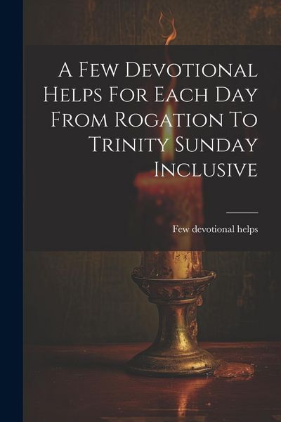 Produktbild: A Few Devotional Helps For Each Day From Rogation To Trinity Sunday Inclusive
