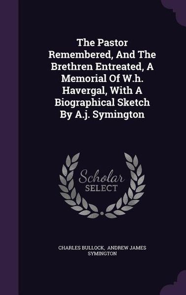 Produktbild: The Pastor Remembered, And The Brethren Entreated, A Memorial Of W.h. Havergal, With A Biographical Sketch By A.j. Symington