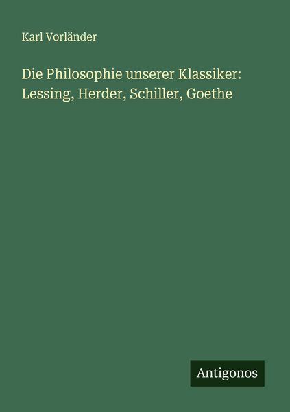 Produktbild: Die Philosophie unserer Klassiker: Lessing, Herder, Schiller, Goethe